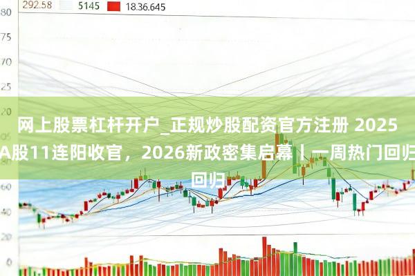 网上股票杠杆开户_正规炒股配资官方注册 2025A股11连阳收官，2026新政密集启幕丨一周热门回归