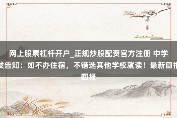 网上股票杠杆开户_正规炒股配资官方注册 中学发告知：如不办住宿，不错选其他学校就读！最新回报